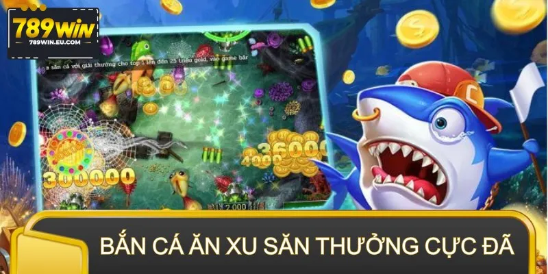 Bắn cá ăn xu giúp khách hàng săn thưởng cực đã