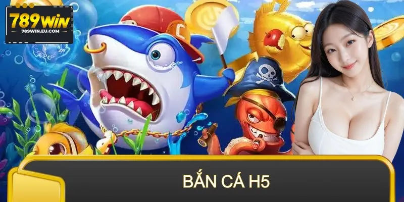 Bắn Cá H5 – Săn Mục Tiêu Nhanh, Gom Xu Cháy Máy 789WIN