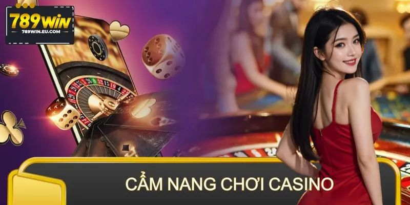 Cẩm Nang Chơi Casino – Bí Quyết Nâng Tầm Tư Duy Cược Thủ