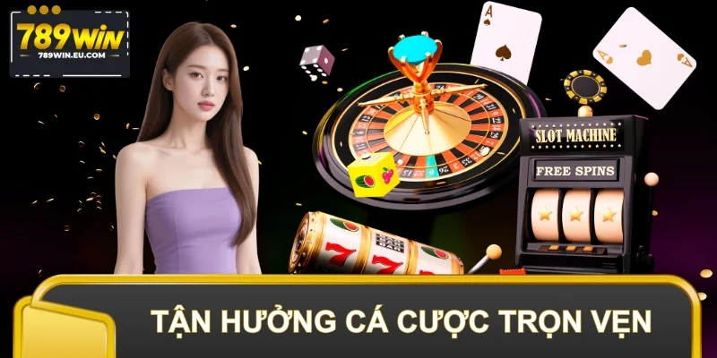 Tận hưởng cá cược trọn vẹn