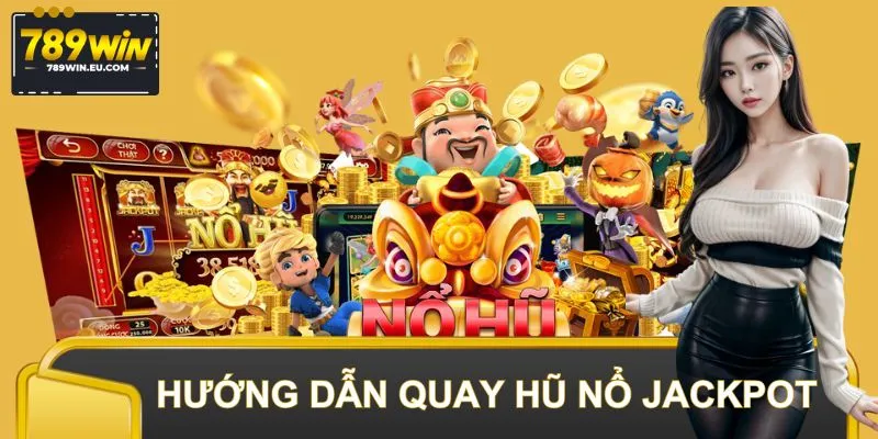Hướng Dẫn Quay Hũ Nổ Jackpot – Trải Nghiệm Slot Đỉnh Cao