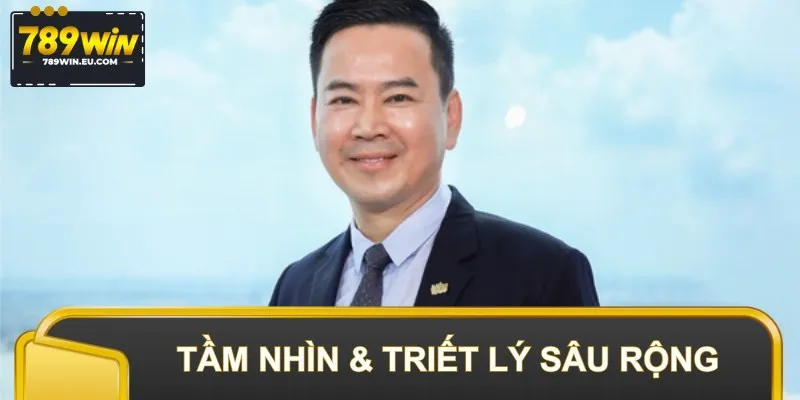 Ông hoạt động với tầm nhìn & triết lý sâu rộng